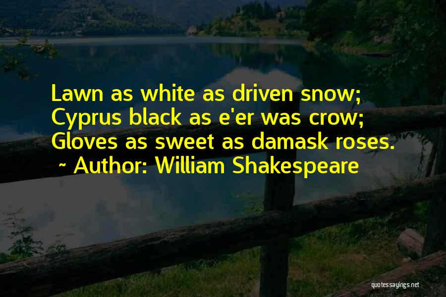William Shakespeare Quotes: Lawn As White As Driven Snow; Cyprus Black As E'er Was Crow; Gloves As Sweet As Damask Roses.
