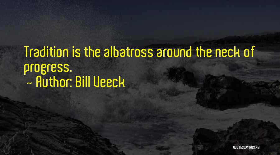 Bill Veeck Quotes: Tradition Is The Albatross Around The Neck Of Progress.