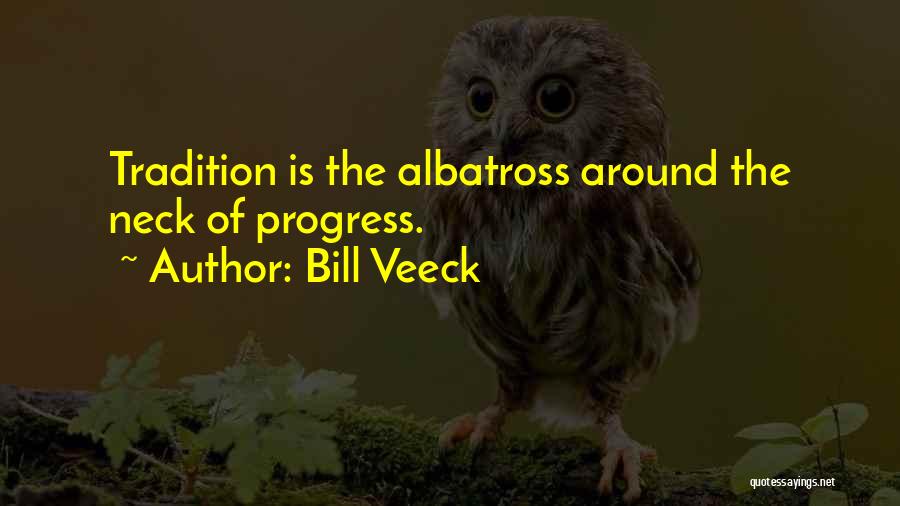 Bill Veeck Quotes: Tradition Is The Albatross Around The Neck Of Progress.