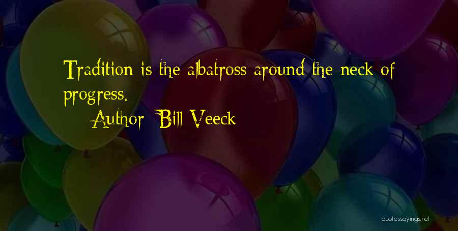 Bill Veeck Quotes: Tradition Is The Albatross Around The Neck Of Progress.