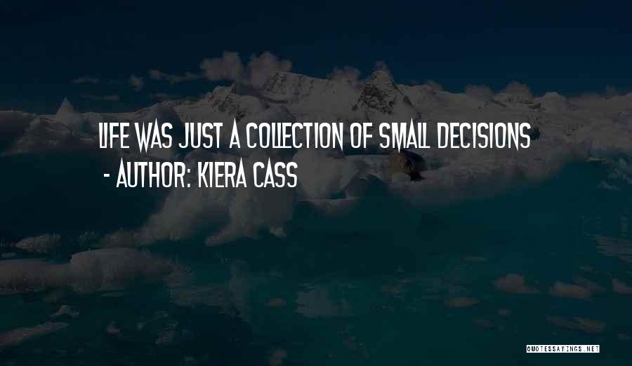 Kiera Cass Quotes: Life Was Just A Collection Of Small Decisions