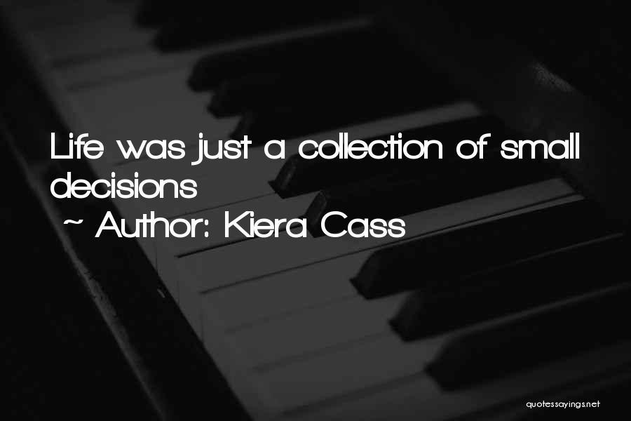 Kiera Cass Quotes: Life Was Just A Collection Of Small Decisions