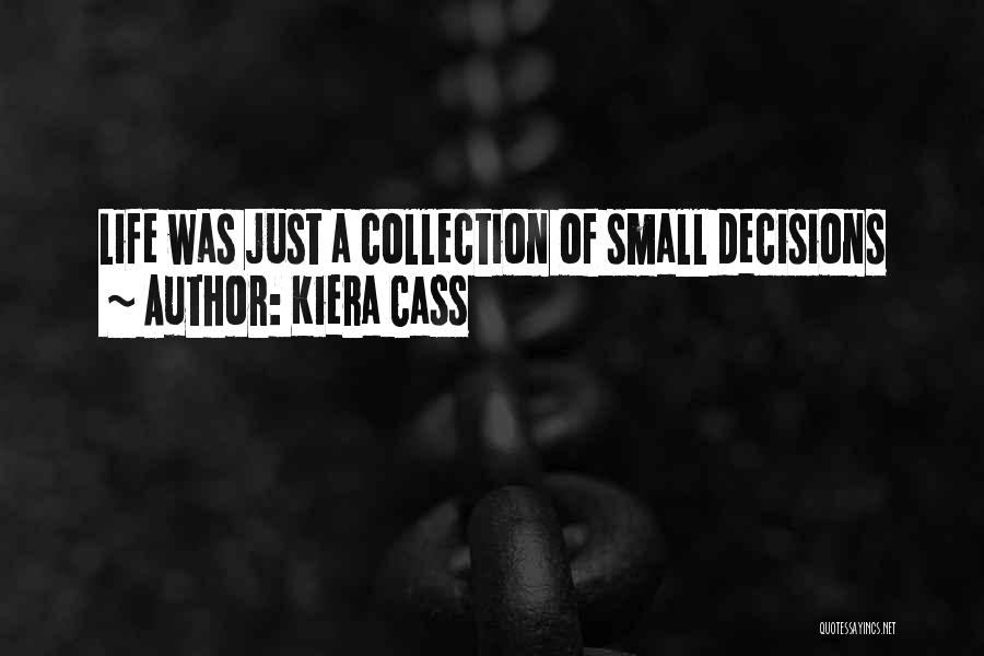 Kiera Cass Quotes: Life Was Just A Collection Of Small Decisions