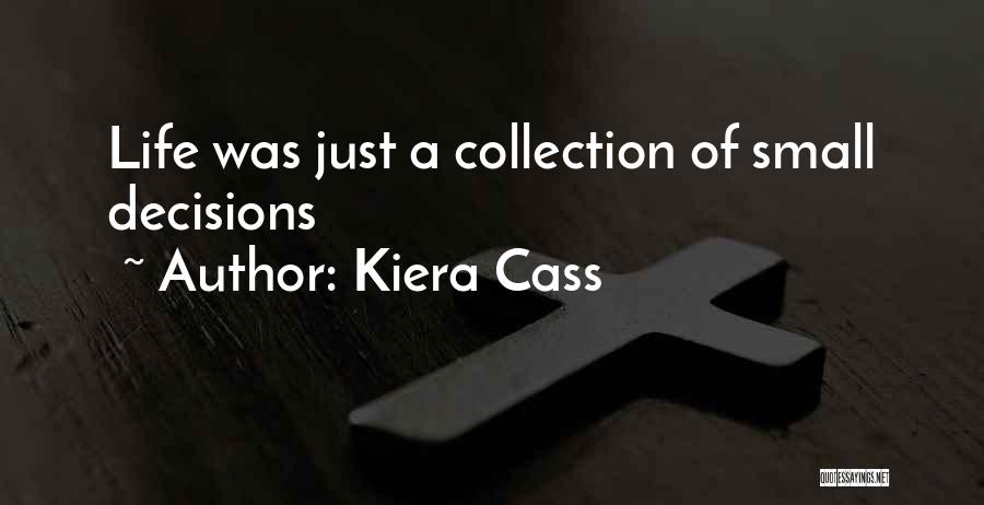 Kiera Cass Quotes: Life Was Just A Collection Of Small Decisions