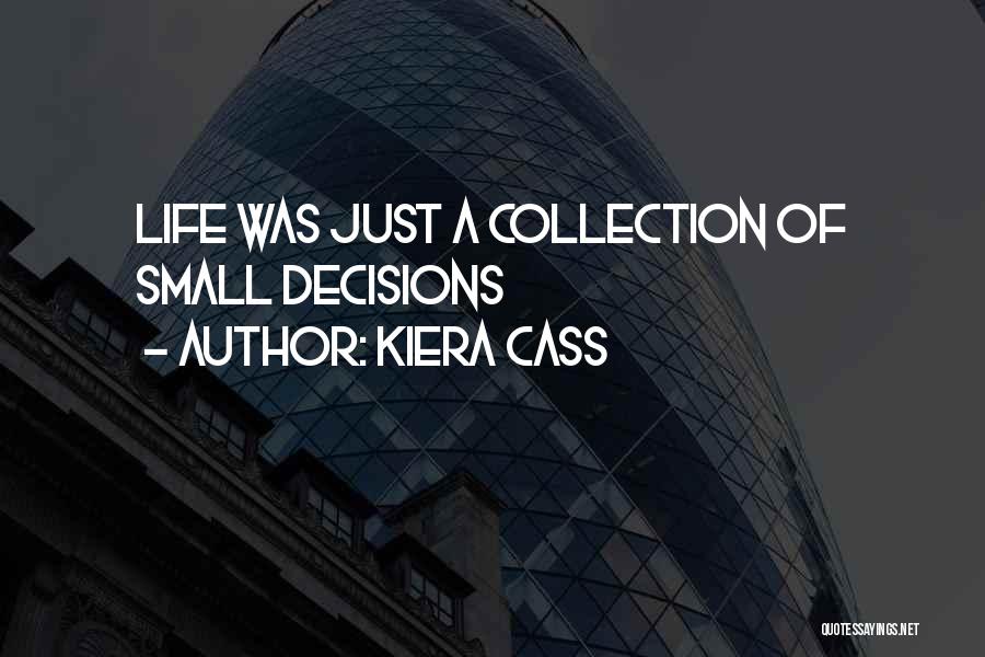 Kiera Cass Quotes: Life Was Just A Collection Of Small Decisions
