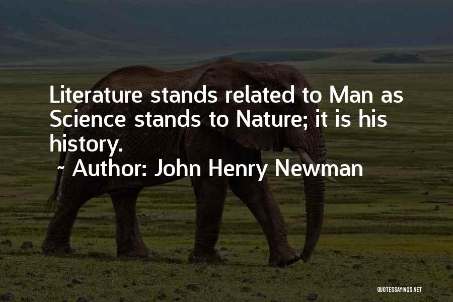 John Henry Newman Quotes: Literature Stands Related To Man As Science Stands To Nature; It Is His History.