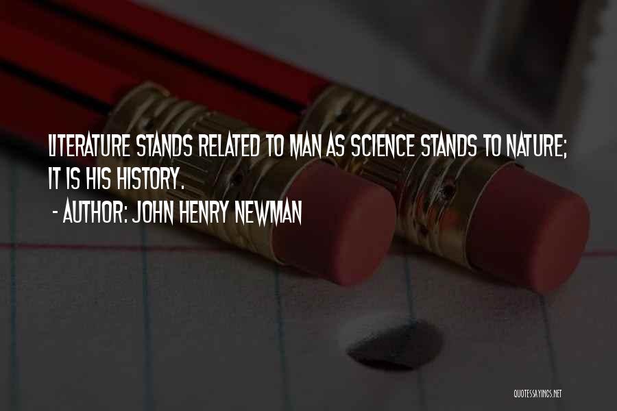 John Henry Newman Quotes: Literature Stands Related To Man As Science Stands To Nature; It Is His History.
