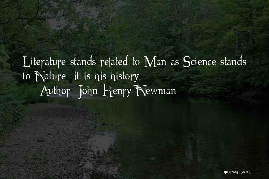 John Henry Newman Quotes: Literature Stands Related To Man As Science Stands To Nature; It Is His History.