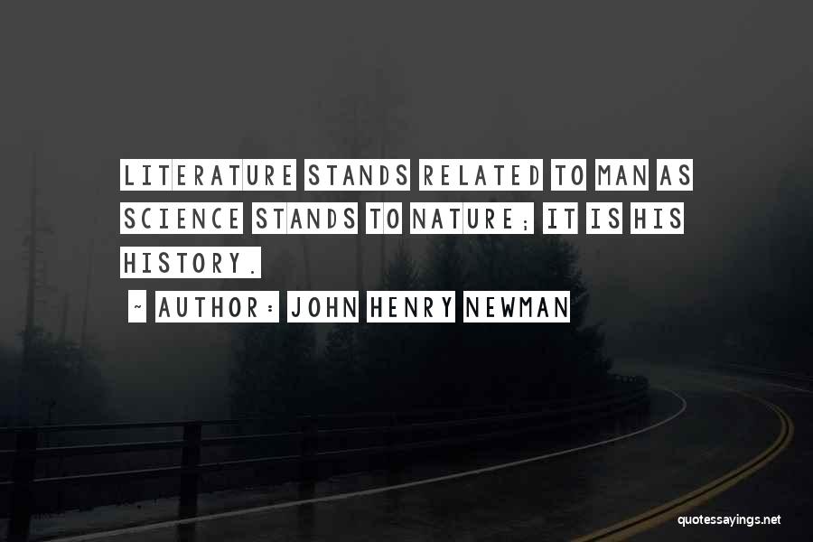 John Henry Newman Quotes: Literature Stands Related To Man As Science Stands To Nature; It Is His History.