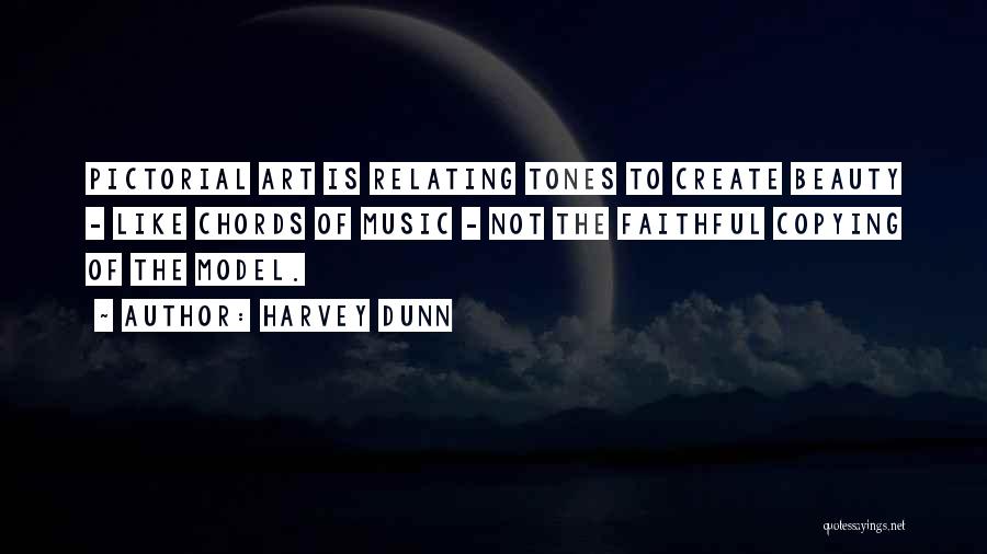 Harvey Dunn Quotes: Pictorial Art Is Relating Tones To Create Beauty - Like Chords Of Music - Not The Faithful Copying Of The