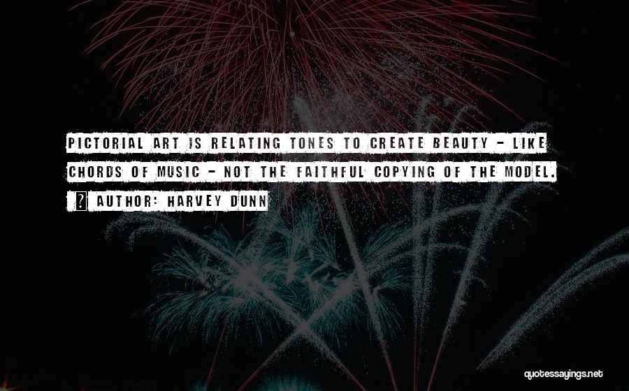 Harvey Dunn Quotes: Pictorial Art Is Relating Tones To Create Beauty - Like Chords Of Music - Not The Faithful Copying Of The