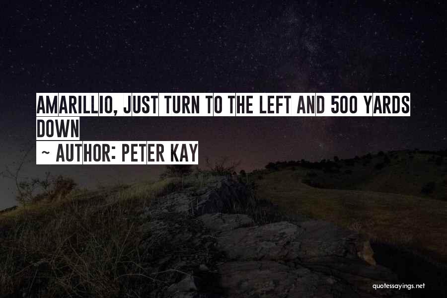 Peter Kay Quotes: Amarillio, Just Turn To The Left And 500 Yards Down