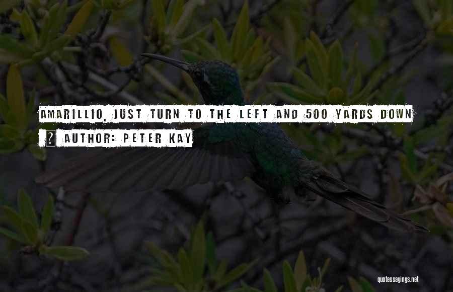 Peter Kay Quotes: Amarillio, Just Turn To The Left And 500 Yards Down