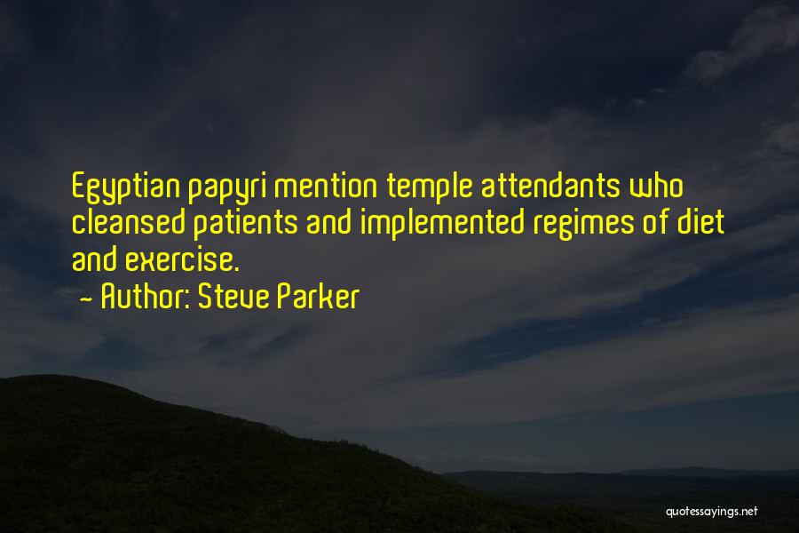 Steve Parker Quotes: Egyptian Papyri Mention Temple Attendants Who Cleansed Patients And Implemented Regimes Of Diet And Exercise.