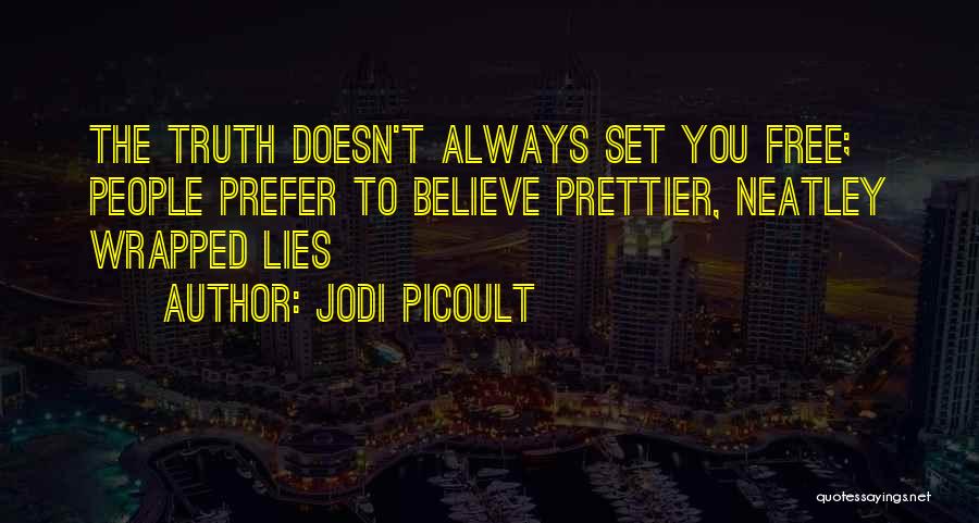 Jodi Picoult Quotes: The Truth Doesn't Always Set You Free; People Prefer To Believe Prettier, Neatley Wrapped Lies