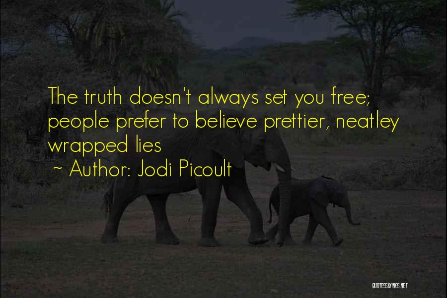 Jodi Picoult Quotes: The Truth Doesn't Always Set You Free; People Prefer To Believe Prettier, Neatley Wrapped Lies