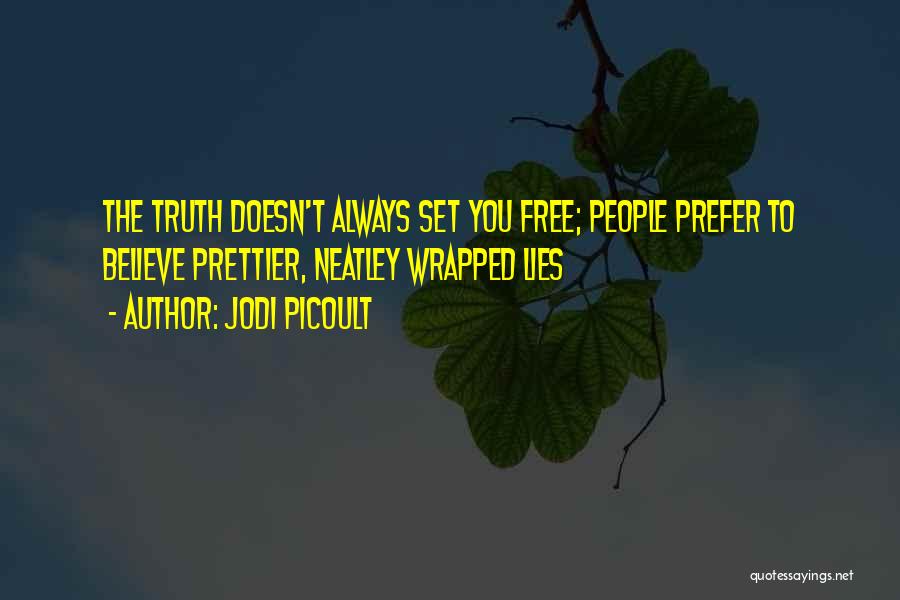 Jodi Picoult Quotes: The Truth Doesn't Always Set You Free; People Prefer To Believe Prettier, Neatley Wrapped Lies