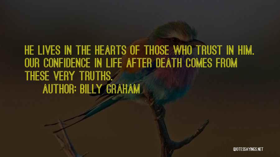 Billy Graham Quotes: He Lives In The Hearts Of Those Who Trust In Him. Our Confidence In Life After Death Comes From These