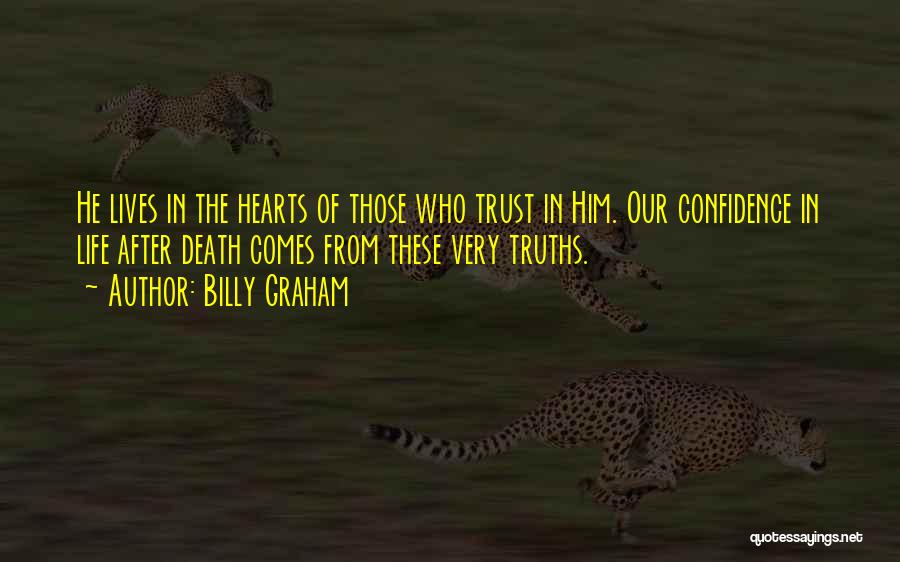 Billy Graham Quotes: He Lives In The Hearts Of Those Who Trust In Him. Our Confidence In Life After Death Comes From These