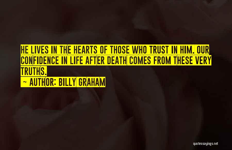 Billy Graham Quotes: He Lives In The Hearts Of Those Who Trust In Him. Our Confidence In Life After Death Comes From These