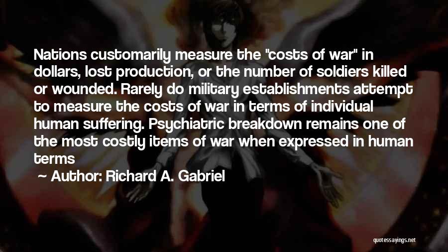 Richard A. Gabriel Quotes: Nations Customarily Measure The Costs Of War In Dollars, Lost Production, Or The Number Of Soldiers Killed Or Wounded. Rarely