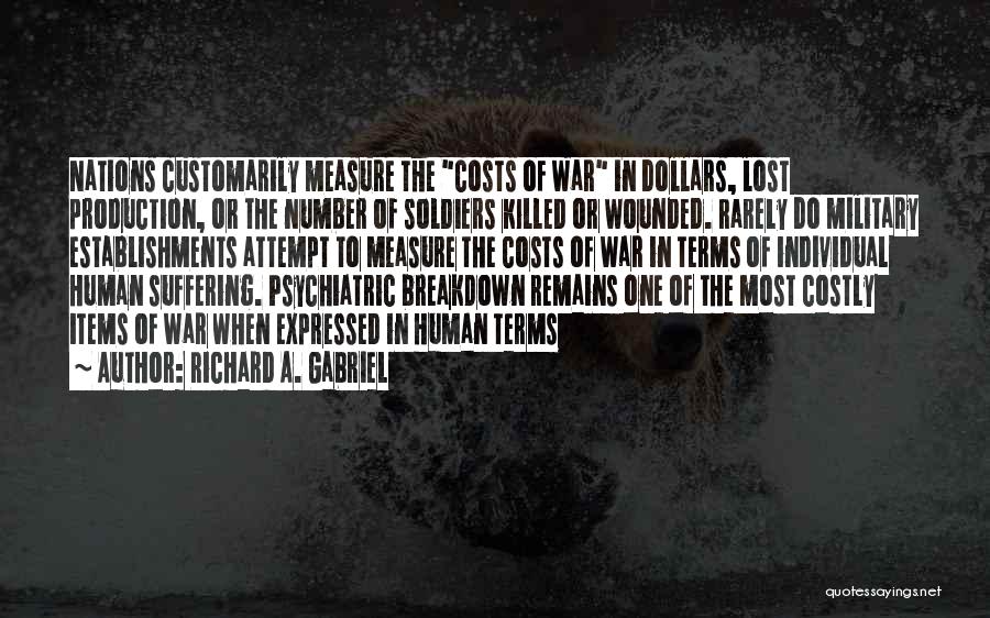 Richard A. Gabriel Quotes: Nations Customarily Measure The Costs Of War In Dollars, Lost Production, Or The Number Of Soldiers Killed Or Wounded. Rarely