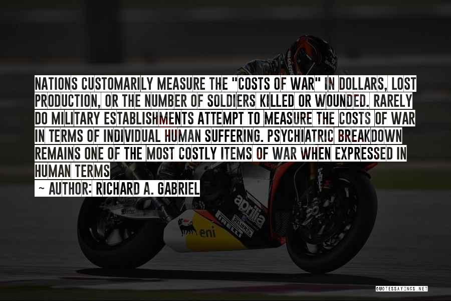 Richard A. Gabriel Quotes: Nations Customarily Measure The Costs Of War In Dollars, Lost Production, Or The Number Of Soldiers Killed Or Wounded. Rarely