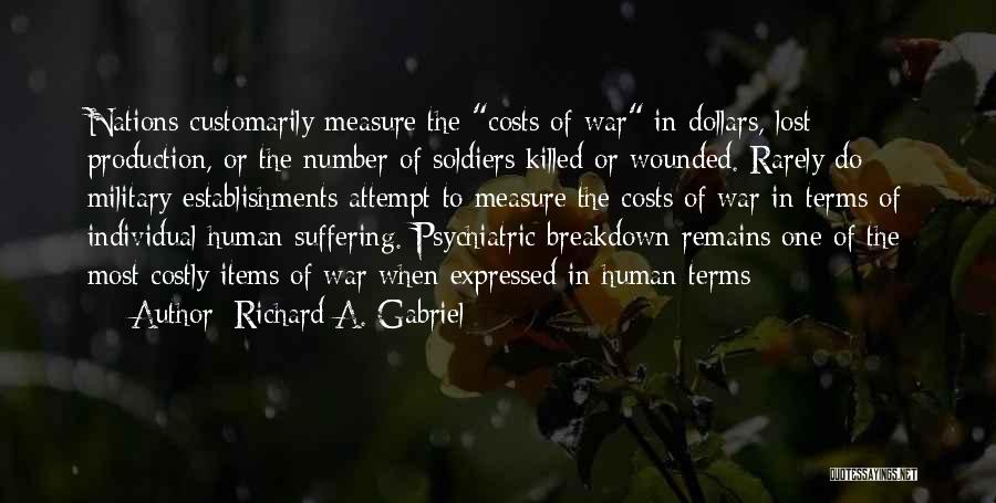 Richard A. Gabriel Quotes: Nations Customarily Measure The Costs Of War In Dollars, Lost Production, Or The Number Of Soldiers Killed Or Wounded. Rarely