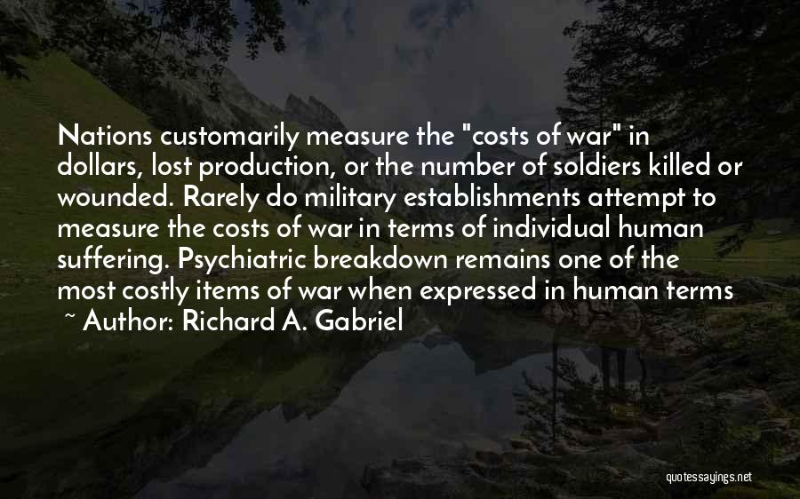Richard A. Gabriel Quotes: Nations Customarily Measure The Costs Of War In Dollars, Lost Production, Or The Number Of Soldiers Killed Or Wounded. Rarely