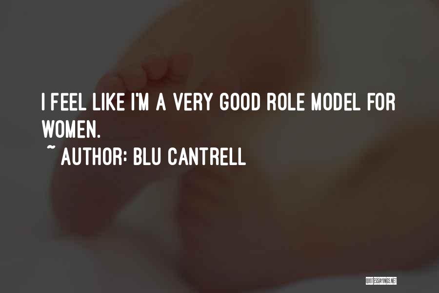 Blu Cantrell Quotes: I Feel Like I'm A Very Good Role Model For Women.