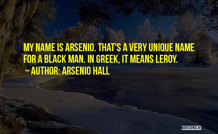 Arsenio Hall Quotes: My Name Is Arsenio. That's A Very Unique Name For A Black Man. In Greek, It Means Leroy.