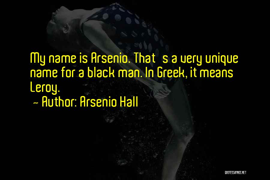 Arsenio Hall Quotes: My Name Is Arsenio. That's A Very Unique Name For A Black Man. In Greek, It Means Leroy.