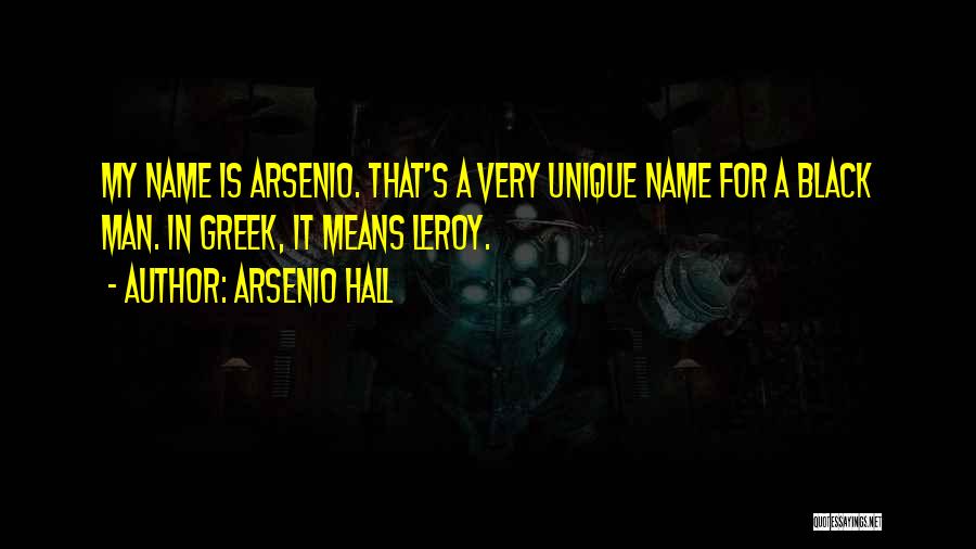 Arsenio Hall Quotes: My Name Is Arsenio. That's A Very Unique Name For A Black Man. In Greek, It Means Leroy.