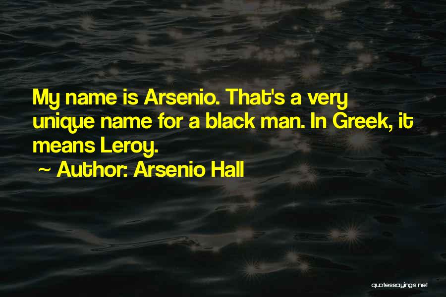 Arsenio Hall Quotes: My Name Is Arsenio. That's A Very Unique Name For A Black Man. In Greek, It Means Leroy.