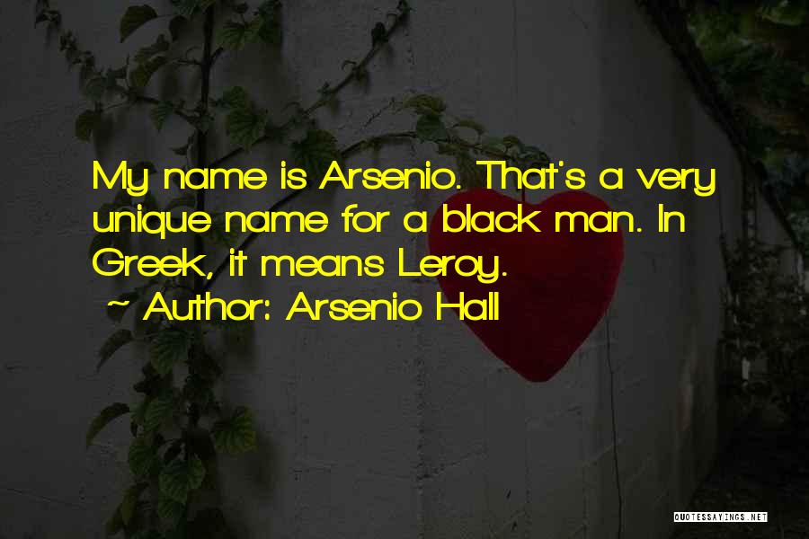 Arsenio Hall Quotes: My Name Is Arsenio. That's A Very Unique Name For A Black Man. In Greek, It Means Leroy.