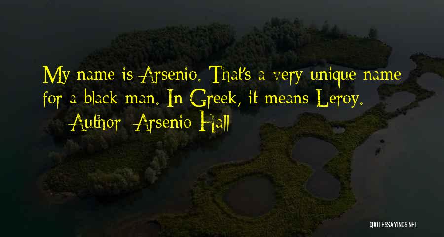 Arsenio Hall Quotes: My Name Is Arsenio. That's A Very Unique Name For A Black Man. In Greek, It Means Leroy.