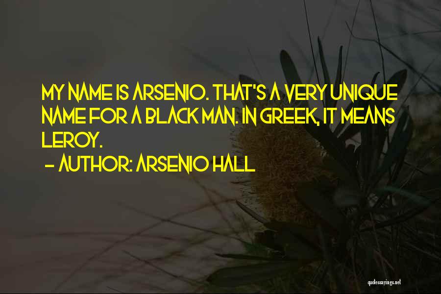 Arsenio Hall Quotes: My Name Is Arsenio. That's A Very Unique Name For A Black Man. In Greek, It Means Leroy.