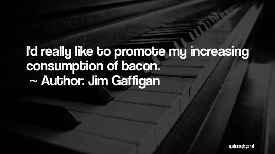Jim Gaffigan Quotes: I'd Really Like To Promote My Increasing Consumption Of Bacon.