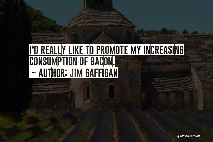 Jim Gaffigan Quotes: I'd Really Like To Promote My Increasing Consumption Of Bacon.