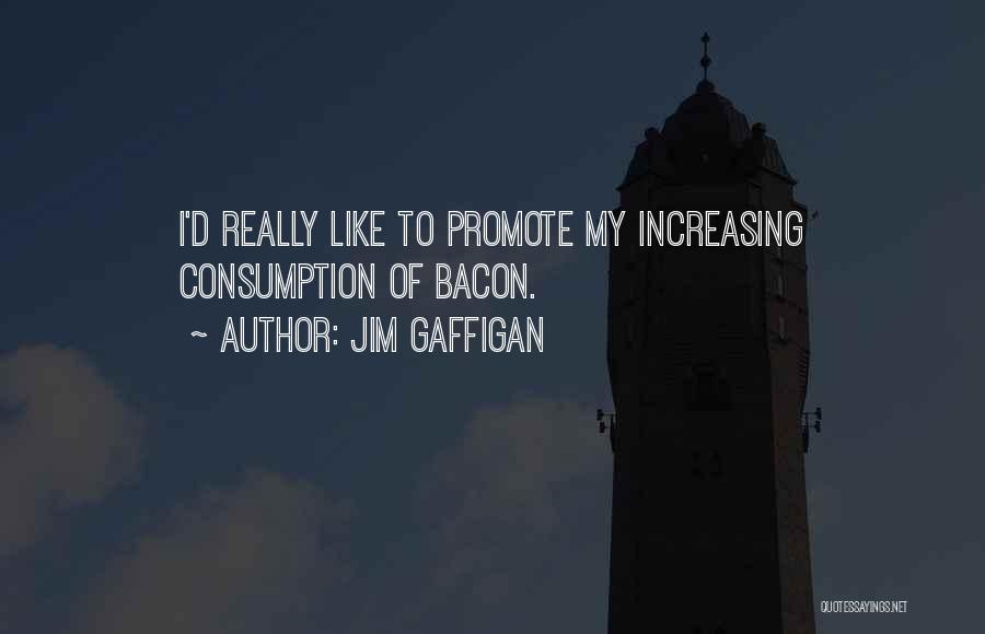 Jim Gaffigan Quotes: I'd Really Like To Promote My Increasing Consumption Of Bacon.
