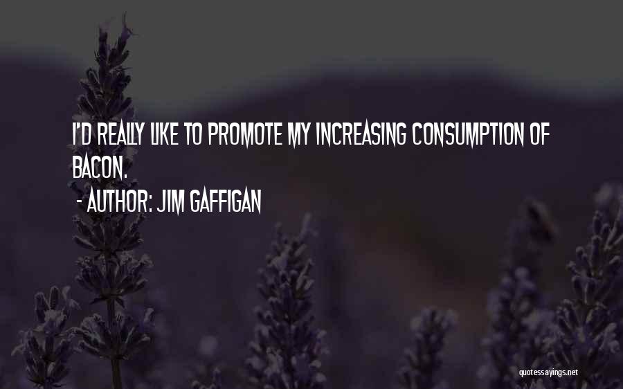 Jim Gaffigan Quotes: I'd Really Like To Promote My Increasing Consumption Of Bacon.