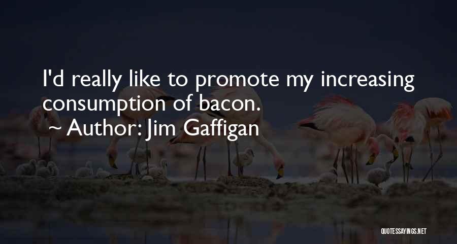 Jim Gaffigan Quotes: I'd Really Like To Promote My Increasing Consumption Of Bacon.