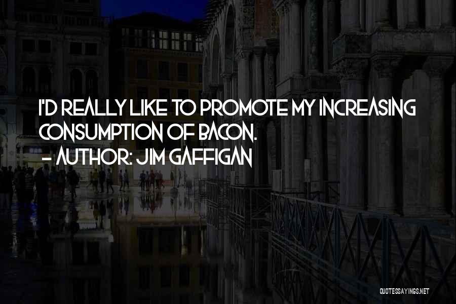 Jim Gaffigan Quotes: I'd Really Like To Promote My Increasing Consumption Of Bacon.