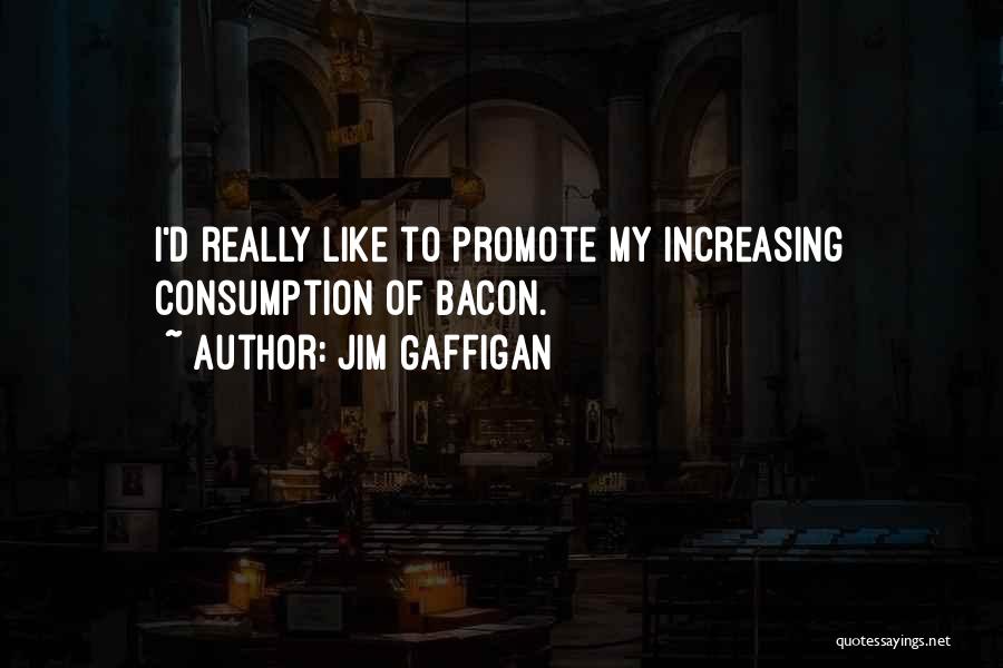 Jim Gaffigan Quotes: I'd Really Like To Promote My Increasing Consumption Of Bacon.
