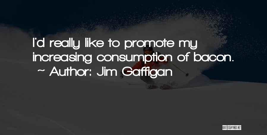 Jim Gaffigan Quotes: I'd Really Like To Promote My Increasing Consumption Of Bacon.