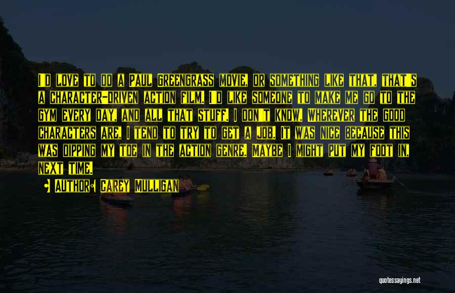 Carey Mulligan Quotes: I'd Love To Do A Paul Greengrass Movie, Or Something Like That, That's A Character-driven Action Film. I'd Like Someone