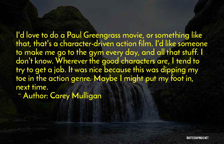 Carey Mulligan Quotes: I'd Love To Do A Paul Greengrass Movie, Or Something Like That, That's A Character-driven Action Film. I'd Like Someone