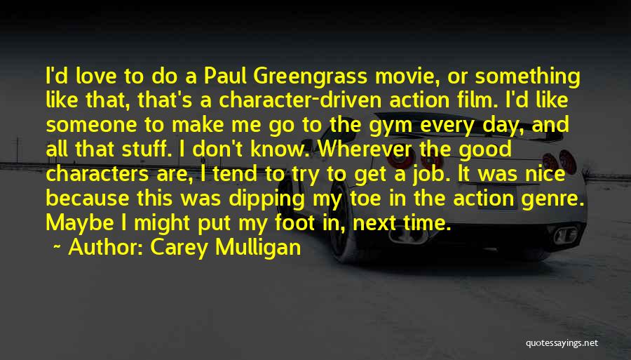 Carey Mulligan Quotes: I'd Love To Do A Paul Greengrass Movie, Or Something Like That, That's A Character-driven Action Film. I'd Like Someone