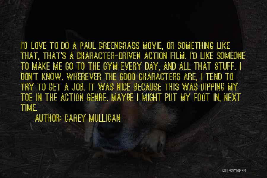 Carey Mulligan Quotes: I'd Love To Do A Paul Greengrass Movie, Or Something Like That, That's A Character-driven Action Film. I'd Like Someone