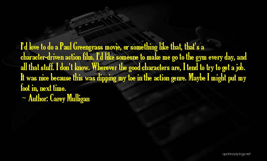 Carey Mulligan Quotes: I'd Love To Do A Paul Greengrass Movie, Or Something Like That, That's A Character-driven Action Film. I'd Like Someone